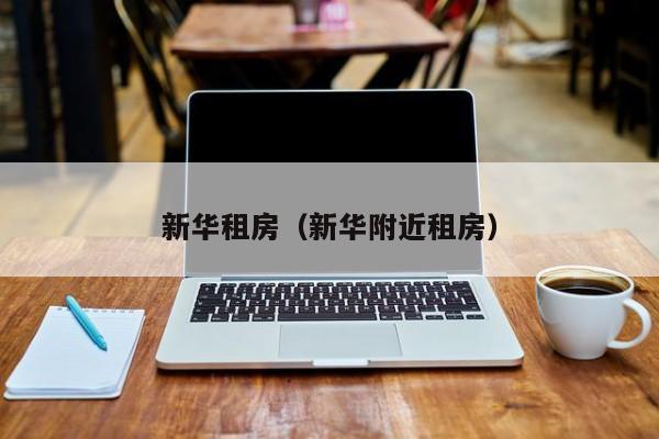 新华租房（新华附近租房）