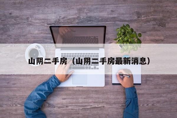 山阴二手房（山阴二手房最新消息）