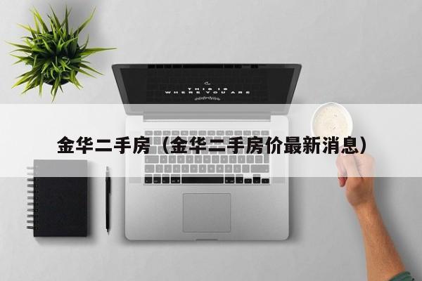 金华二手房（金华二手房价最新消息）