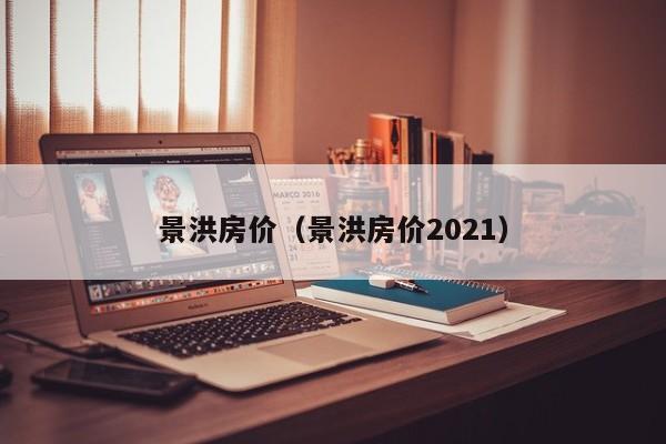 景洪房价（景洪房价2021）