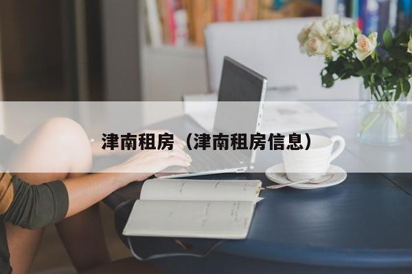 津南租房（津南租房信息）
